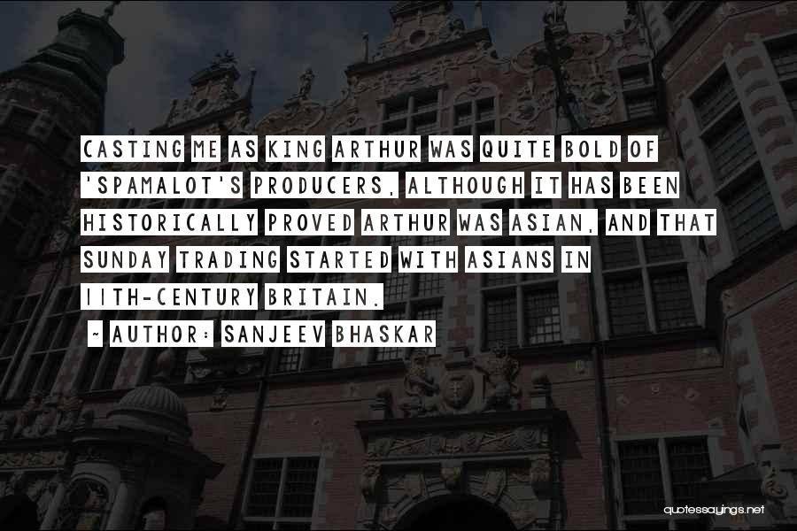 Sanjeev Bhaskar Quotes: Casting Me As King Arthur Was Quite Bold Of 'spamalot's Producers, Although It Has Been Historically Proved Arthur Was Asian,