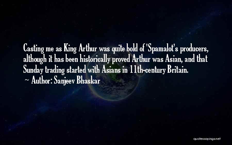 Sanjeev Bhaskar Quotes: Casting Me As King Arthur Was Quite Bold Of 'spamalot's Producers, Although It Has Been Historically Proved Arthur Was Asian,