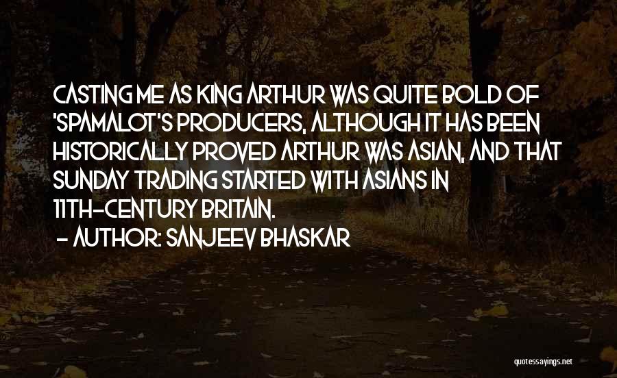 Sanjeev Bhaskar Quotes: Casting Me As King Arthur Was Quite Bold Of 'spamalot's Producers, Although It Has Been Historically Proved Arthur Was Asian,