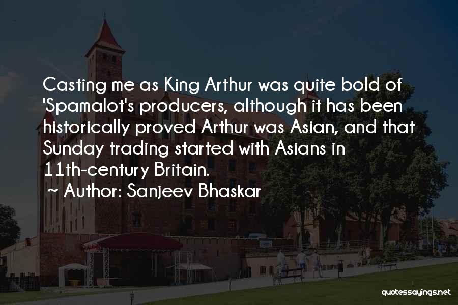 Sanjeev Bhaskar Quotes: Casting Me As King Arthur Was Quite Bold Of 'spamalot's Producers, Although It Has Been Historically Proved Arthur Was Asian,