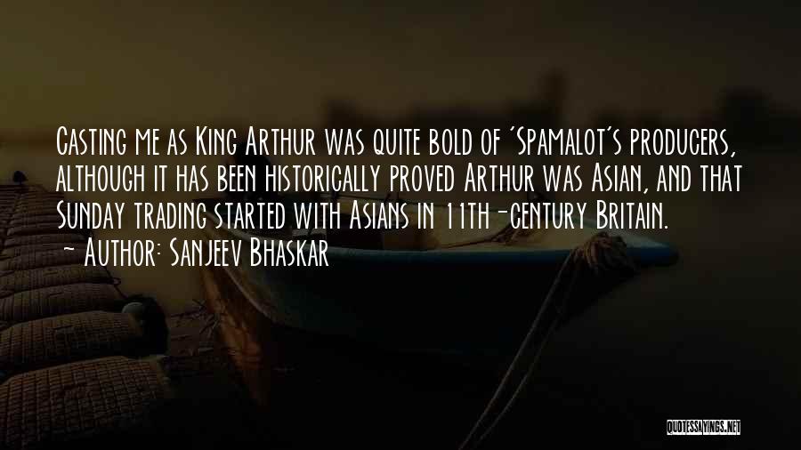 Sanjeev Bhaskar Quotes: Casting Me As King Arthur Was Quite Bold Of 'spamalot's Producers, Although It Has Been Historically Proved Arthur Was Asian,