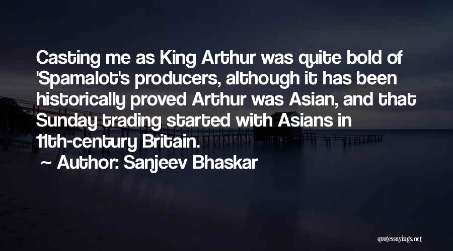 Sanjeev Bhaskar Quotes: Casting Me As King Arthur Was Quite Bold Of 'spamalot's Producers, Although It Has Been Historically Proved Arthur Was Asian,