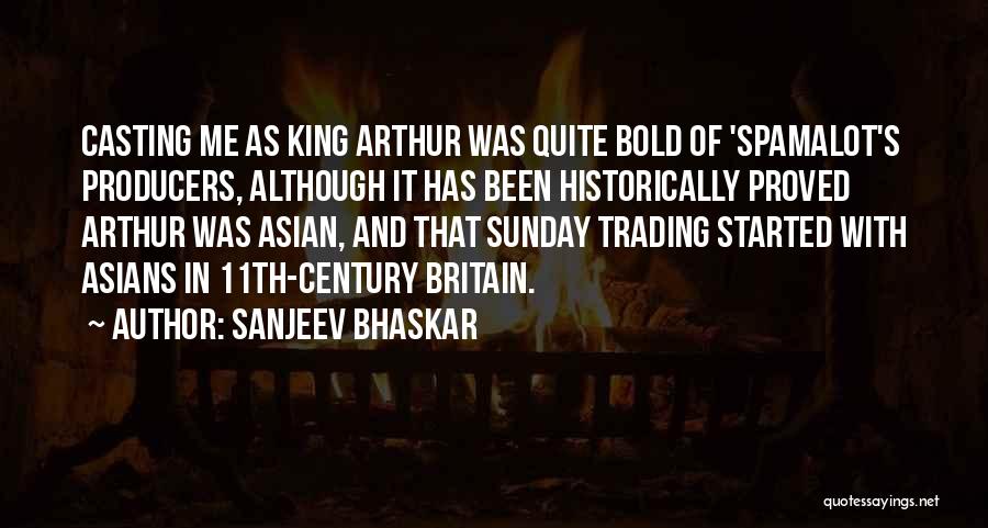 Sanjeev Bhaskar Quotes: Casting Me As King Arthur Was Quite Bold Of 'spamalot's Producers, Although It Has Been Historically Proved Arthur Was Asian,