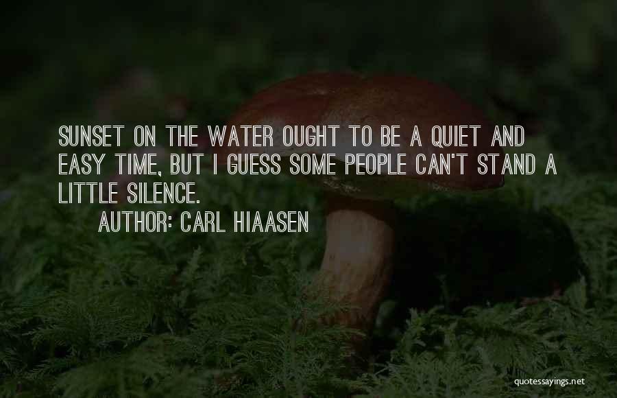 Carl Hiaasen Quotes: Sunset On The Water Ought To Be A Quiet And Easy Time, But I Guess Some People Can't Stand A