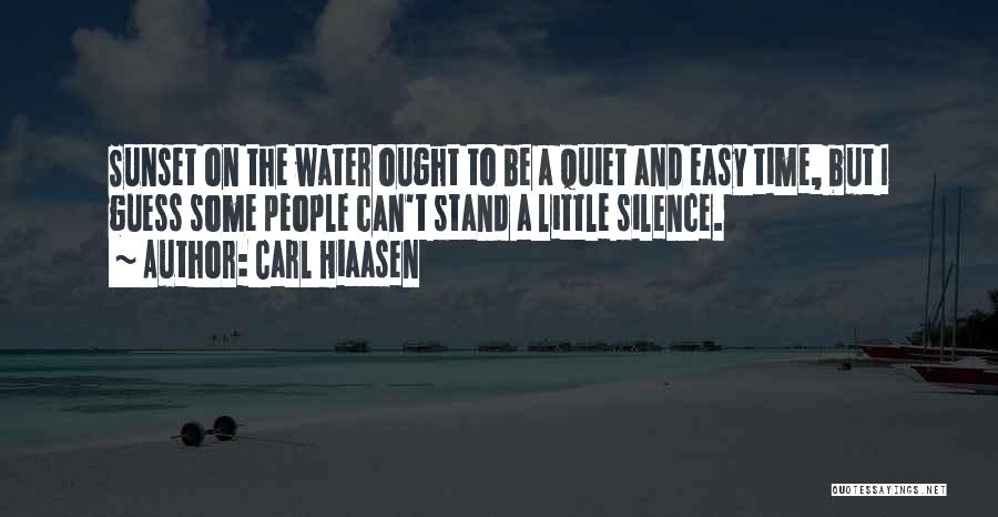 Carl Hiaasen Quotes: Sunset On The Water Ought To Be A Quiet And Easy Time, But I Guess Some People Can't Stand A