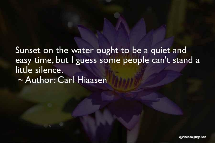 Carl Hiaasen Quotes: Sunset On The Water Ought To Be A Quiet And Easy Time, But I Guess Some People Can't Stand A