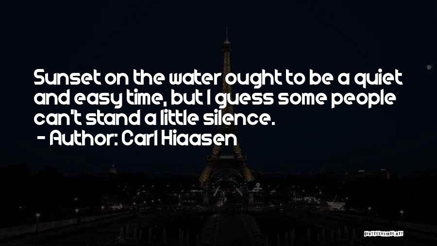 Carl Hiaasen Quotes: Sunset On The Water Ought To Be A Quiet And Easy Time, But I Guess Some People Can't Stand A