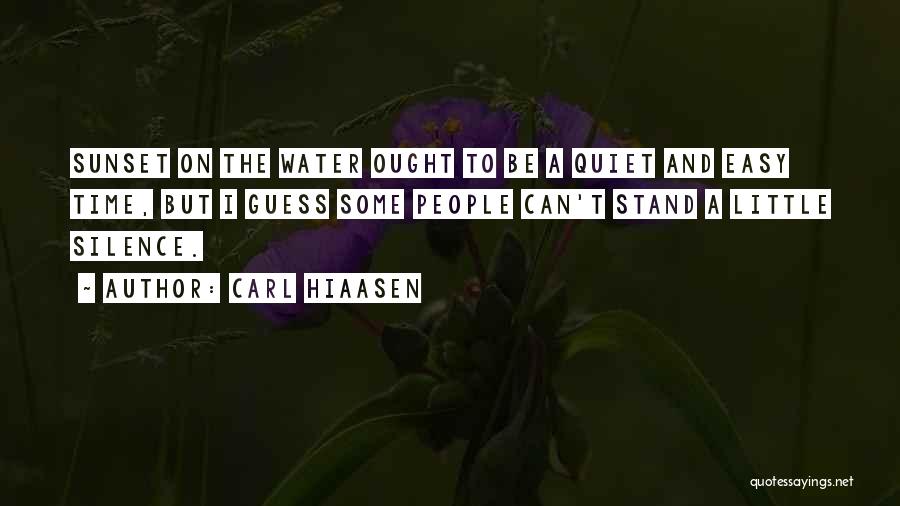 Carl Hiaasen Quotes: Sunset On The Water Ought To Be A Quiet And Easy Time, But I Guess Some People Can't Stand A