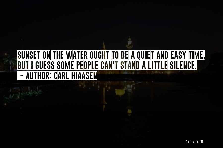 Carl Hiaasen Quotes: Sunset On The Water Ought To Be A Quiet And Easy Time, But I Guess Some People Can't Stand A