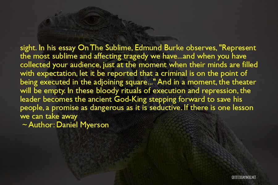 Daniel Myerson Quotes: Sight. In His Essay On The Sublime, Edmund Burke Observes, Represent The Most Sublime And Affecting Tragedy We Have...and When