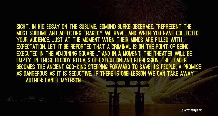 Daniel Myerson Quotes: Sight. In His Essay On The Sublime, Edmund Burke Observes, Represent The Most Sublime And Affecting Tragedy We Have...and When