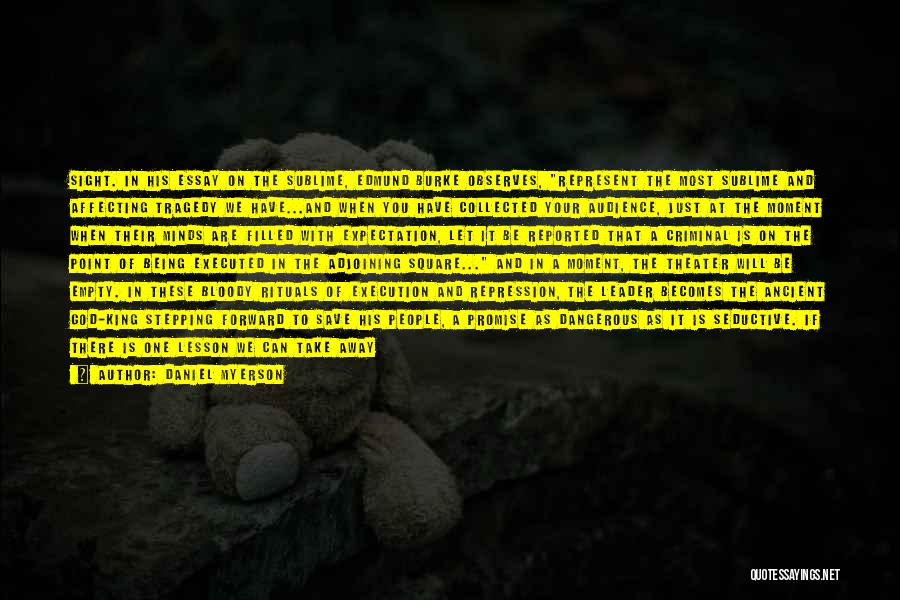 Daniel Myerson Quotes: Sight. In His Essay On The Sublime, Edmund Burke Observes, Represent The Most Sublime And Affecting Tragedy We Have...and When