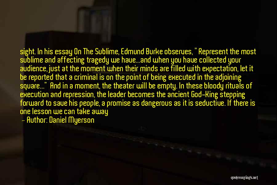 Daniel Myerson Quotes: Sight. In His Essay On The Sublime, Edmund Burke Observes, Represent The Most Sublime And Affecting Tragedy We Have...and When