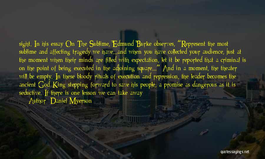 Daniel Myerson Quotes: Sight. In His Essay On The Sublime, Edmund Burke Observes, Represent The Most Sublime And Affecting Tragedy We Have...and When