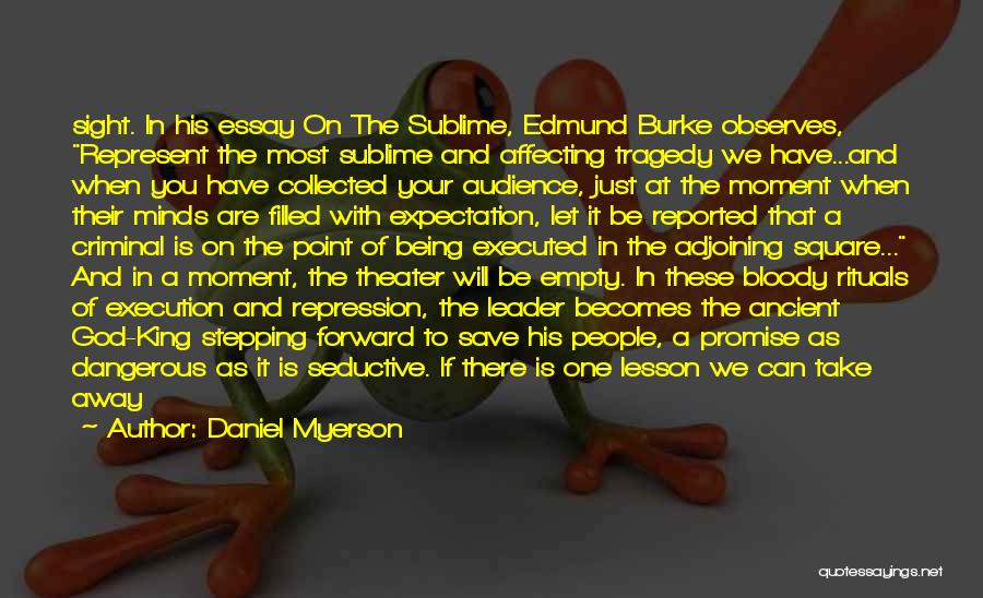 Daniel Myerson Quotes: Sight. In His Essay On The Sublime, Edmund Burke Observes, Represent The Most Sublime And Affecting Tragedy We Have...and When