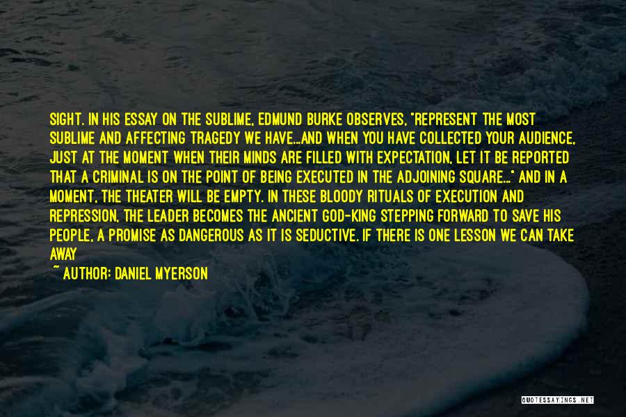 Daniel Myerson Quotes: Sight. In His Essay On The Sublime, Edmund Burke Observes, Represent The Most Sublime And Affecting Tragedy We Have...and When