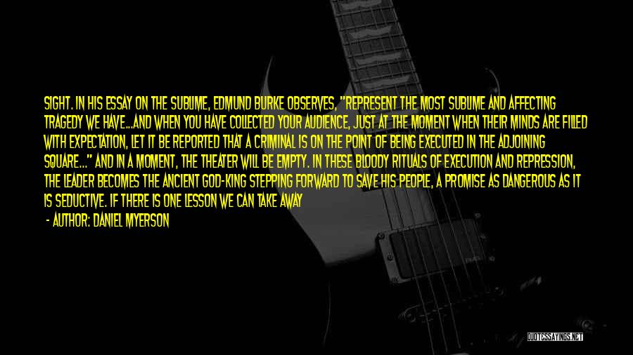 Daniel Myerson Quotes: Sight. In His Essay On The Sublime, Edmund Burke Observes, Represent The Most Sublime And Affecting Tragedy We Have...and When