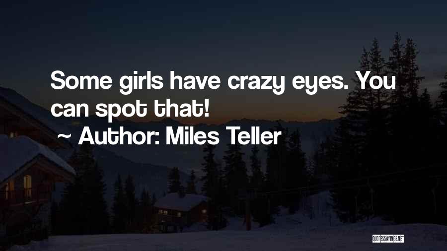 Miles Teller Quotes: Some Girls Have Crazy Eyes. You Can Spot That!