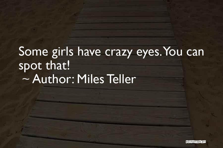Miles Teller Quotes: Some Girls Have Crazy Eyes. You Can Spot That!