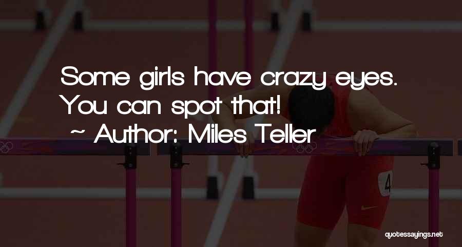 Miles Teller Quotes: Some Girls Have Crazy Eyes. You Can Spot That!