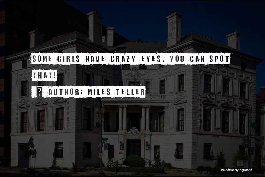 Miles Teller Quotes: Some Girls Have Crazy Eyes. You Can Spot That!