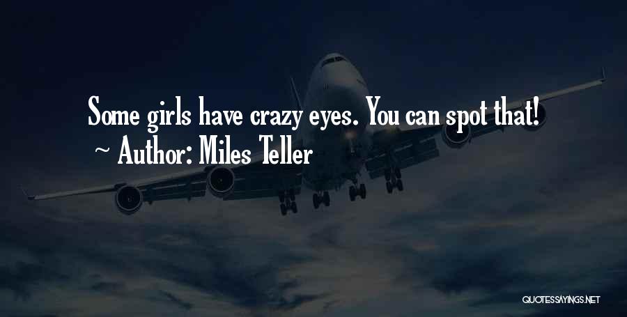 Miles Teller Quotes: Some Girls Have Crazy Eyes. You Can Spot That!