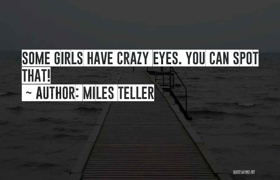 Miles Teller Quotes: Some Girls Have Crazy Eyes. You Can Spot That!