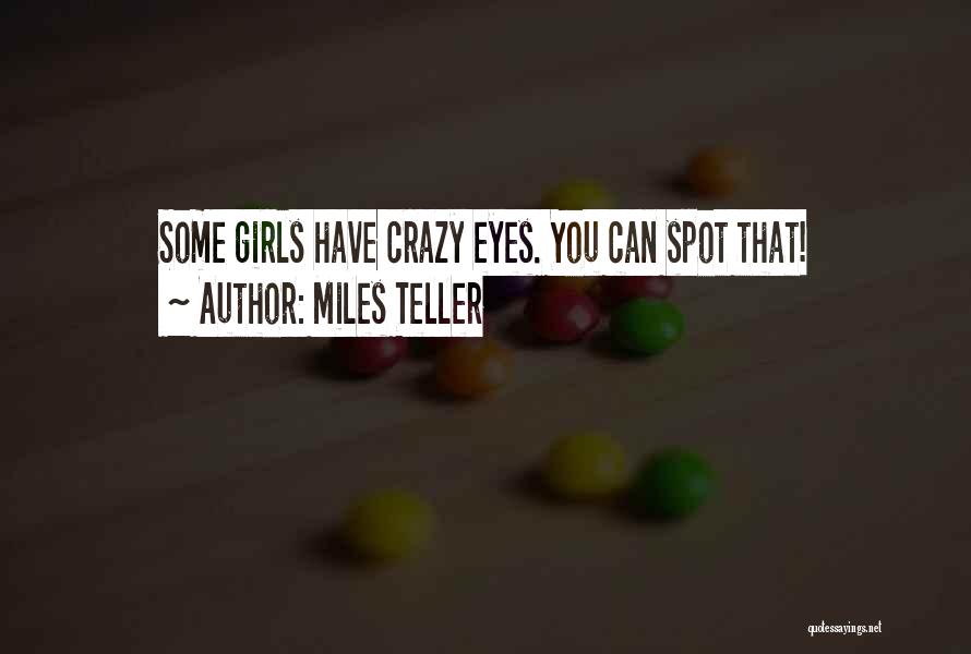 Miles Teller Quotes: Some Girls Have Crazy Eyes. You Can Spot That!