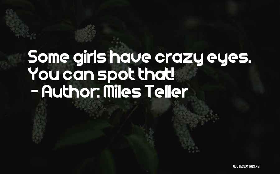 Miles Teller Quotes: Some Girls Have Crazy Eyes. You Can Spot That!