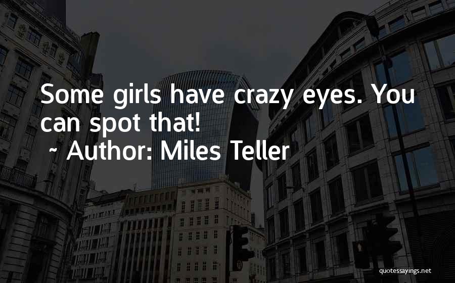 Miles Teller Quotes: Some Girls Have Crazy Eyes. You Can Spot That!