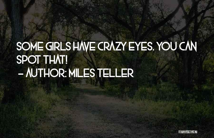 Miles Teller Quotes: Some Girls Have Crazy Eyes. You Can Spot That!