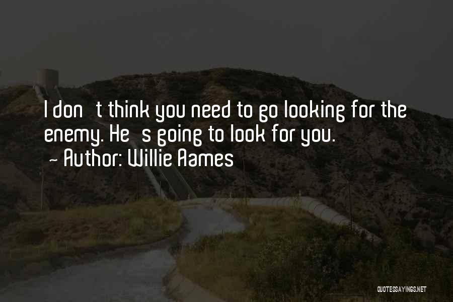Willie Aames Quotes: I Don't Think You Need To Go Looking For The Enemy. He's Going To Look For You.