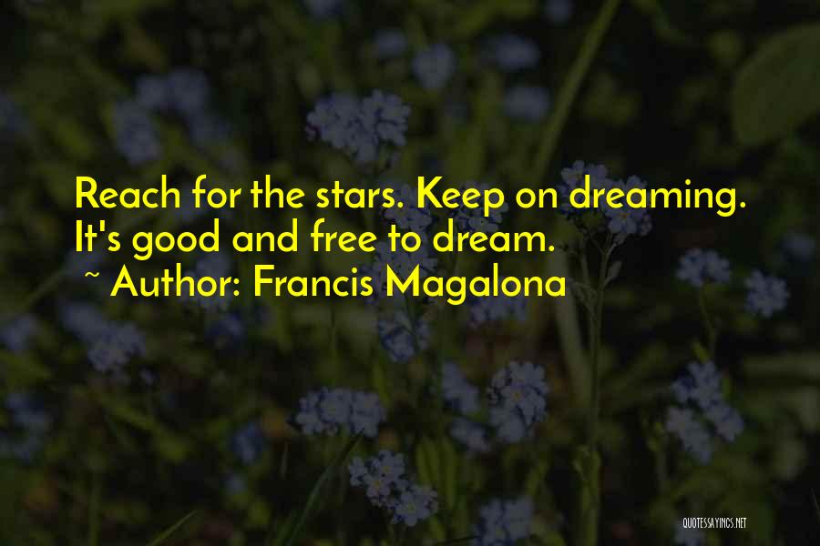 Francis Magalona Quotes: Reach For The Stars. Keep On Dreaming. It's Good And Free To Dream.