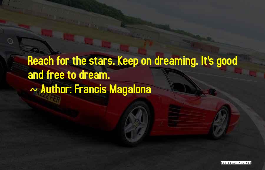 Francis Magalona Quotes: Reach For The Stars. Keep On Dreaming. It's Good And Free To Dream.