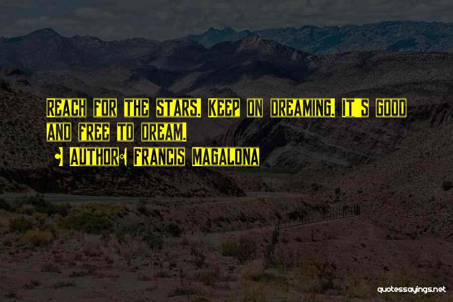 Francis Magalona Quotes: Reach For The Stars. Keep On Dreaming. It's Good And Free To Dream.