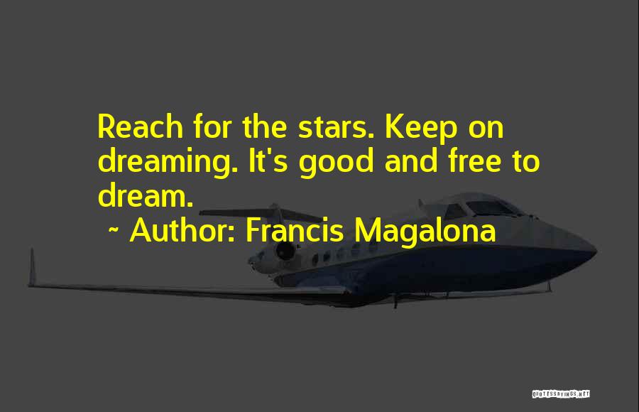 Francis Magalona Quotes: Reach For The Stars. Keep On Dreaming. It's Good And Free To Dream.