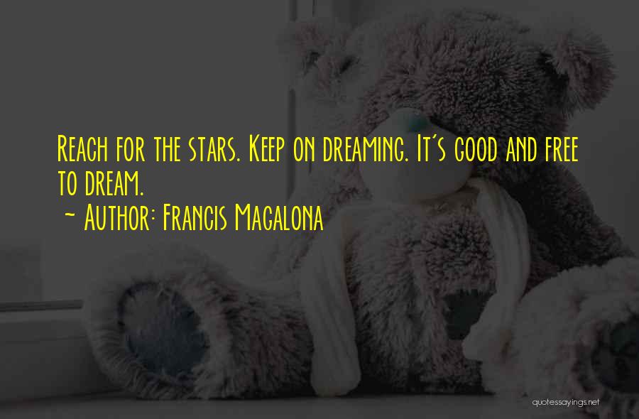Francis Magalona Quotes: Reach For The Stars. Keep On Dreaming. It's Good And Free To Dream.