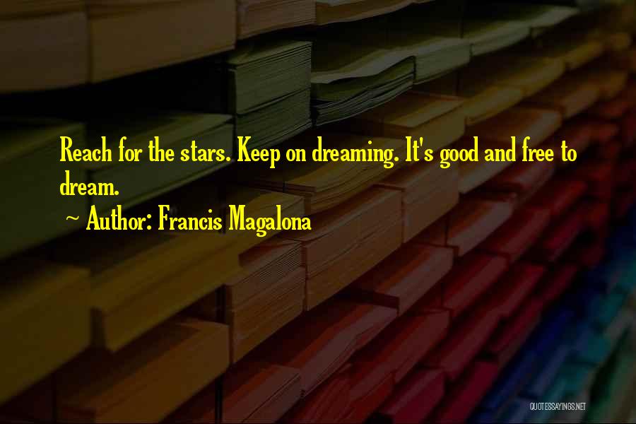 Francis Magalona Quotes: Reach For The Stars. Keep On Dreaming. It's Good And Free To Dream.
