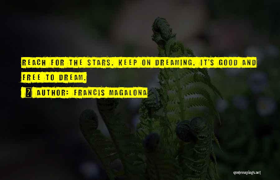 Francis Magalona Quotes: Reach For The Stars. Keep On Dreaming. It's Good And Free To Dream.