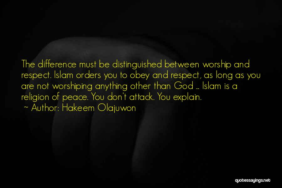 Hakeem Olajuwon Quotes: The Difference Must Be Distinguished Between Worship And Respect. Islam Orders You To Obey And Respect, As Long As You
