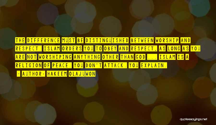 Hakeem Olajuwon Quotes: The Difference Must Be Distinguished Between Worship And Respect. Islam Orders You To Obey And Respect, As Long As You