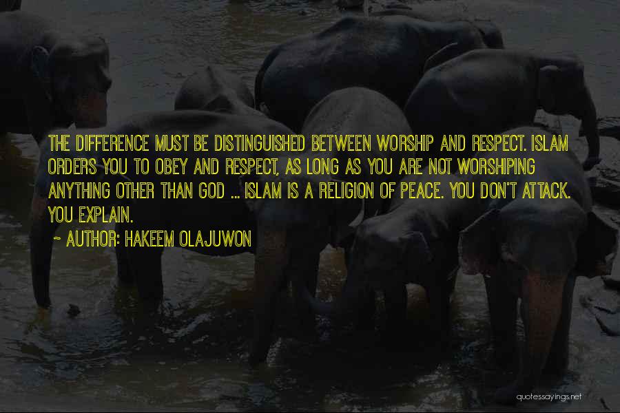 Hakeem Olajuwon Quotes: The Difference Must Be Distinguished Between Worship And Respect. Islam Orders You To Obey And Respect, As Long As You