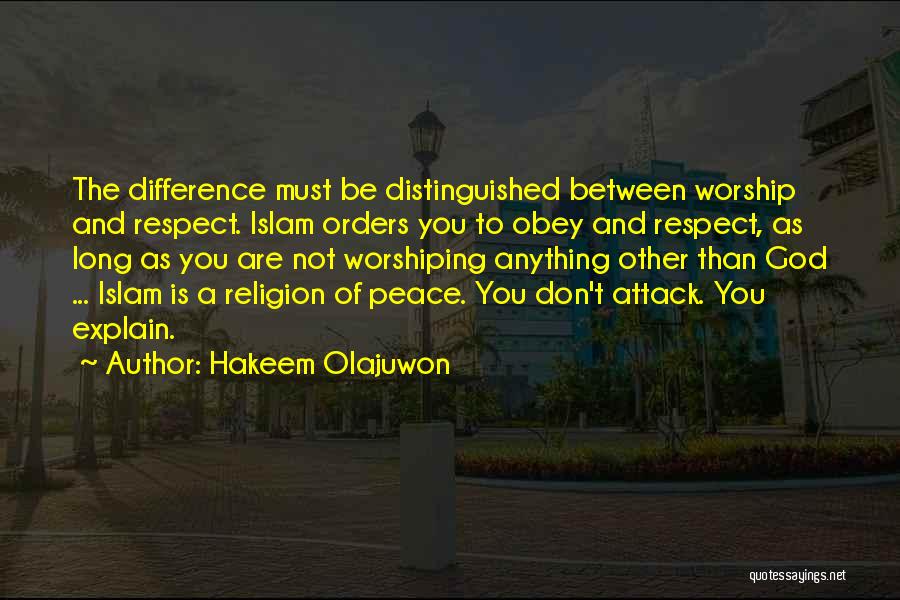 Hakeem Olajuwon Quotes: The Difference Must Be Distinguished Between Worship And Respect. Islam Orders You To Obey And Respect, As Long As You