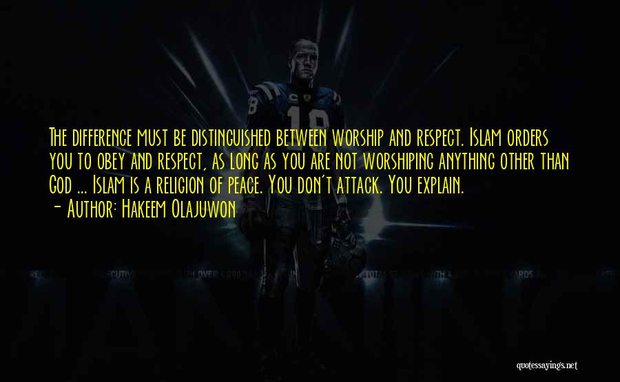 Hakeem Olajuwon Quotes: The Difference Must Be Distinguished Between Worship And Respect. Islam Orders You To Obey And Respect, As Long As You