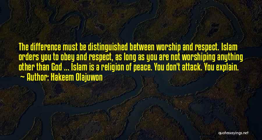 Hakeem Olajuwon Quotes: The Difference Must Be Distinguished Between Worship And Respect. Islam Orders You To Obey And Respect, As Long As You