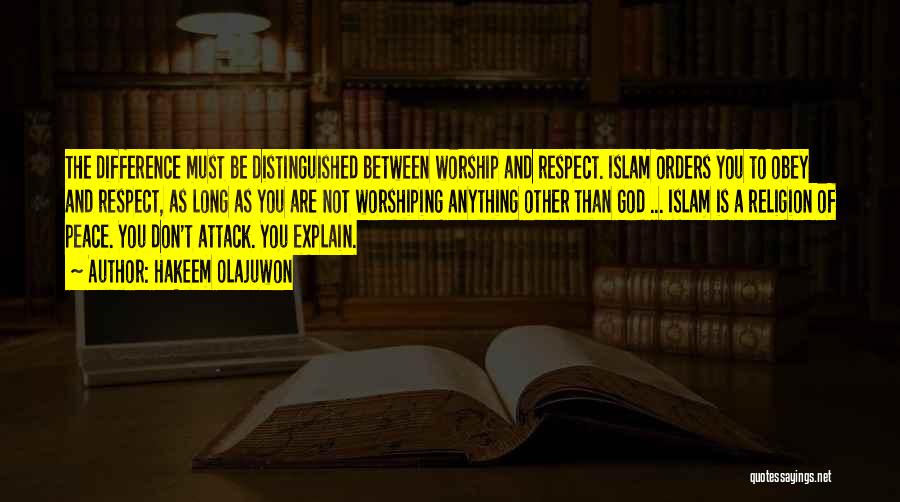 Hakeem Olajuwon Quotes: The Difference Must Be Distinguished Between Worship And Respect. Islam Orders You To Obey And Respect, As Long As You