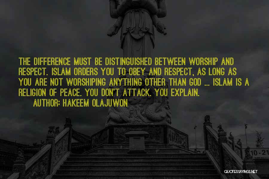 Hakeem Olajuwon Quotes: The Difference Must Be Distinguished Between Worship And Respect. Islam Orders You To Obey And Respect, As Long As You