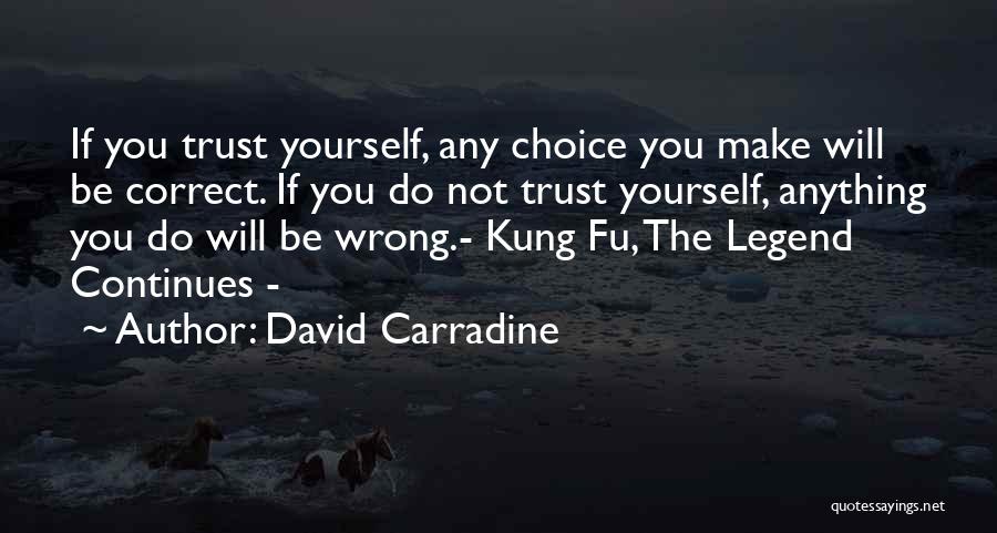 David Carradine Quotes: If You Trust Yourself, Any Choice You Make Will Be Correct. If You Do Not Trust Yourself, Anything You Do