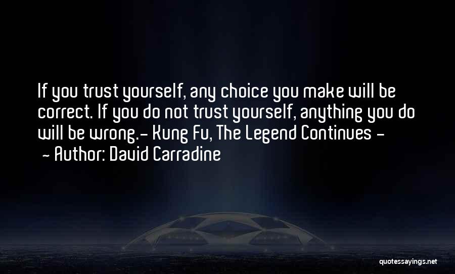 David Carradine Quotes: If You Trust Yourself, Any Choice You Make Will Be Correct. If You Do Not Trust Yourself, Anything You Do