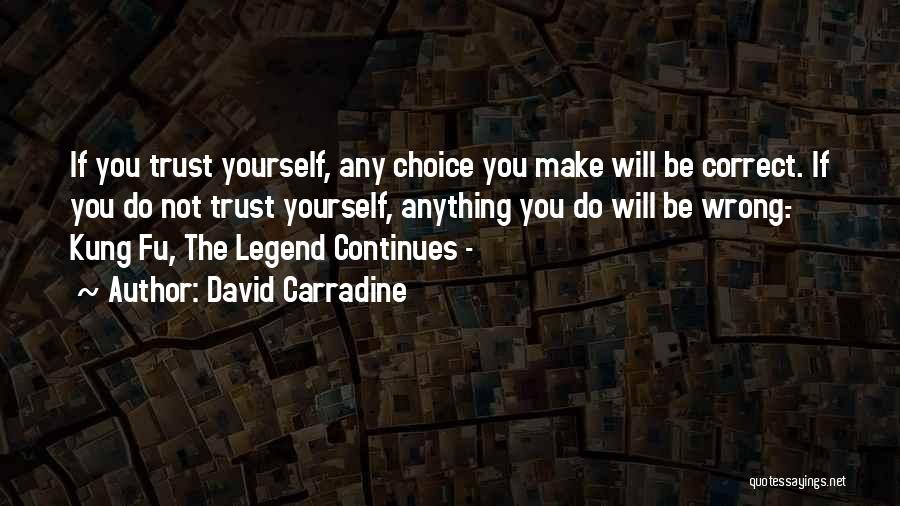 David Carradine Quotes: If You Trust Yourself, Any Choice You Make Will Be Correct. If You Do Not Trust Yourself, Anything You Do